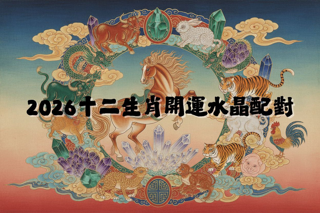赤馬紅羊劫2026十二生肖運程終極指南：你的生肖適合什麼開運水晶？（招財/桃花/健康）